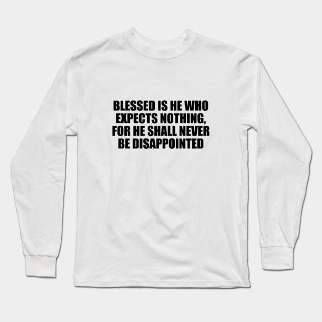 Blessed is he who expects nothing, for he shall never be disappointed Long Sleeve T-Shirt by D1FF3R3NT